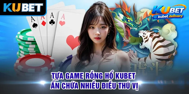 Rồng Hổ KUBET – Săn Tiền Lớn Từ Game Bài Casino Kinh Điển